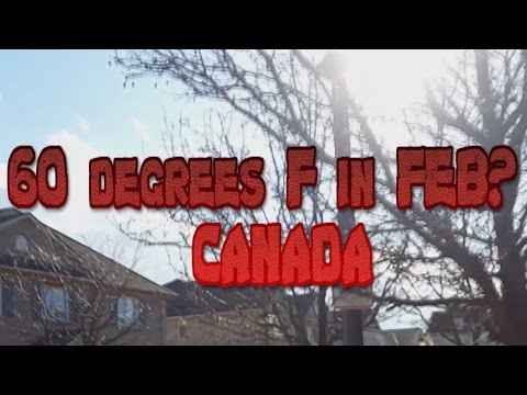 60 Degrees Fahrenheit in CANADA in FEBRUARY???(16 Degrees Celsius)