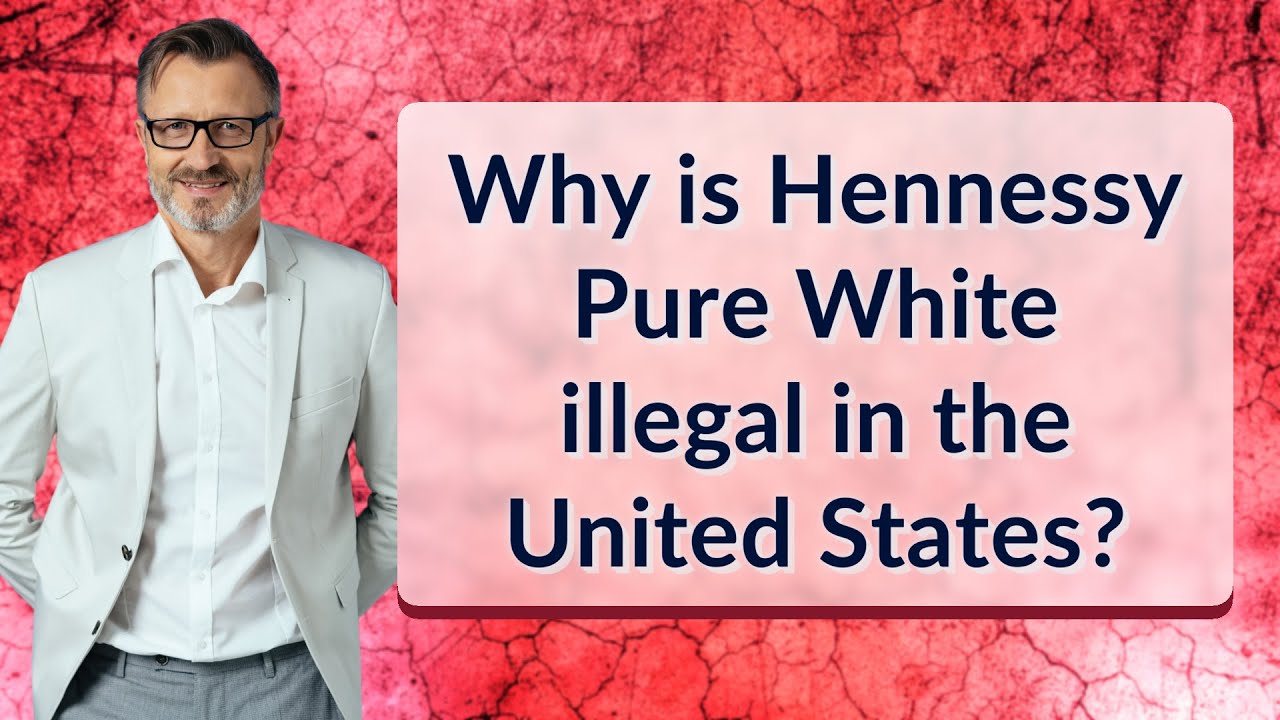 Why is Hennessy Pure White illegal in the United States?