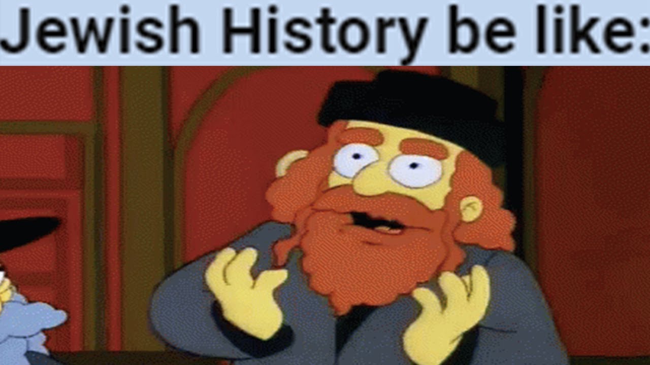 Jewish History be like
