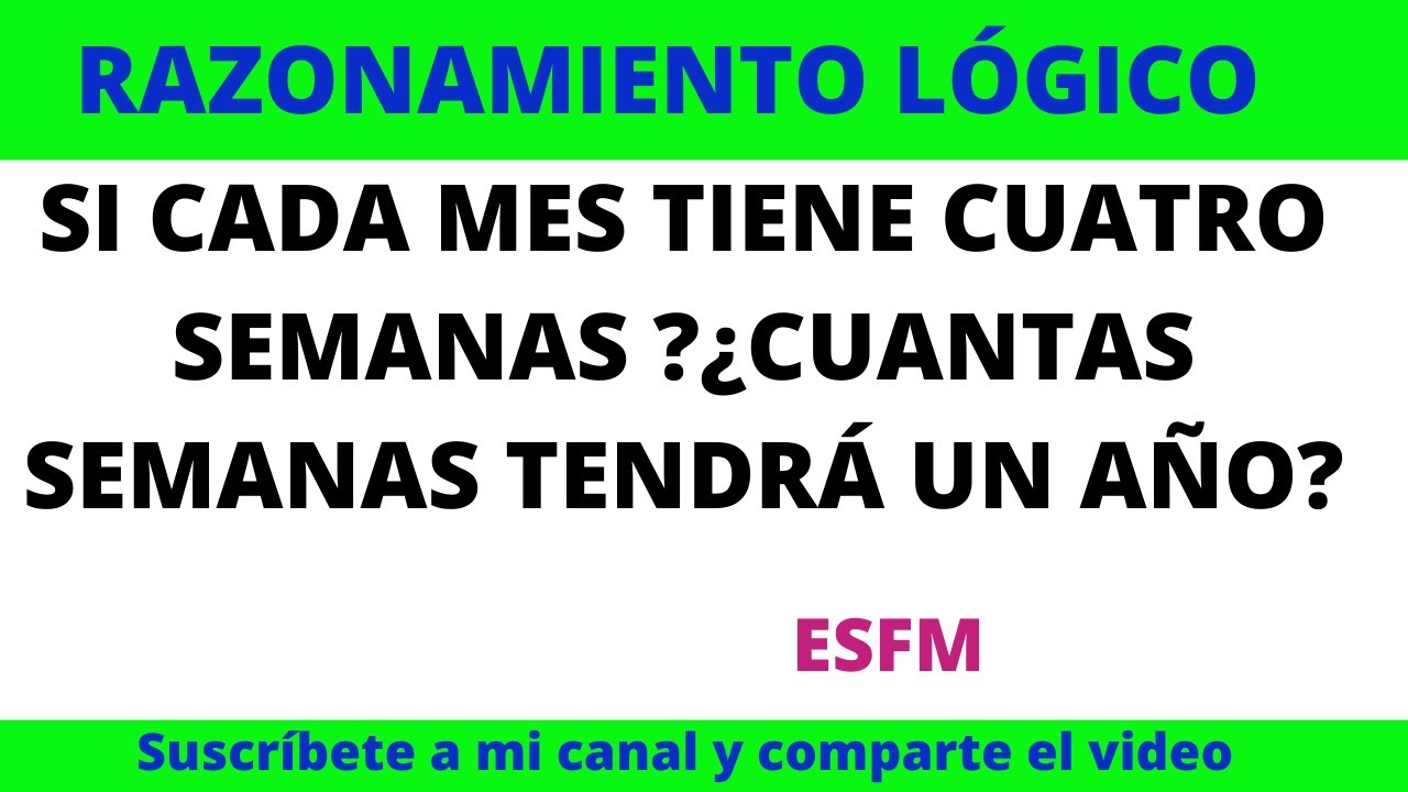 SI CADA MES TIENE 4 SEMANAS ¿CUANTAS SEMANAS TIENE UN AÑO? RAZONAMIENTO LÓGICO MATEMÁTICO