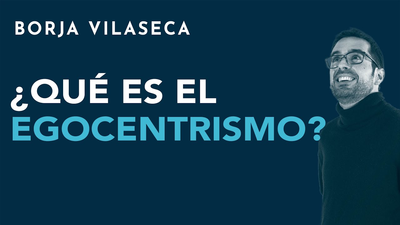 ¿Qué es el egocentrismo? | Borja Vilaseca