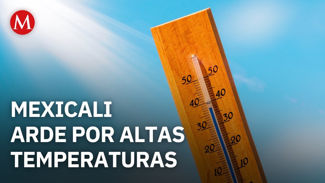 Mexicali rompe récord de altas temperaturas con 52.7 grados; reportan cuatro muertos