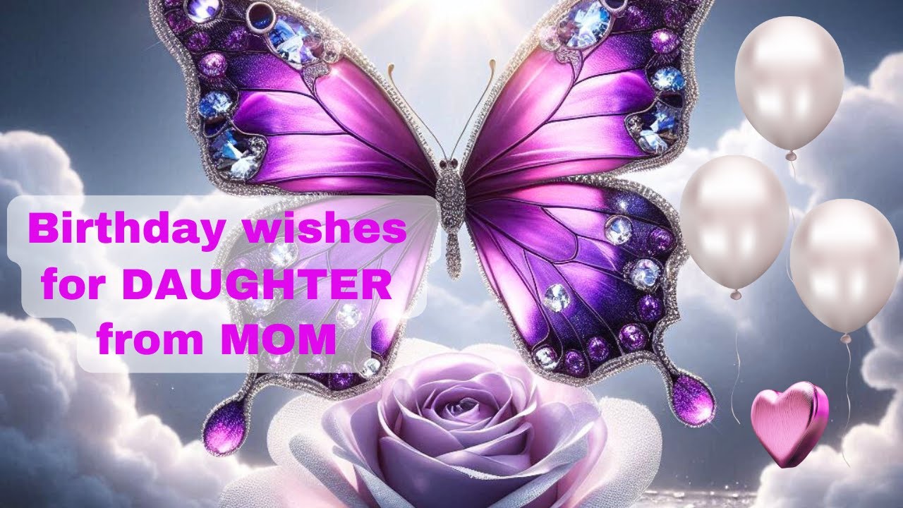 Birthday wishes for DAUGHTER from MOM with BUTTERFLY images💖🦋🎉🎈