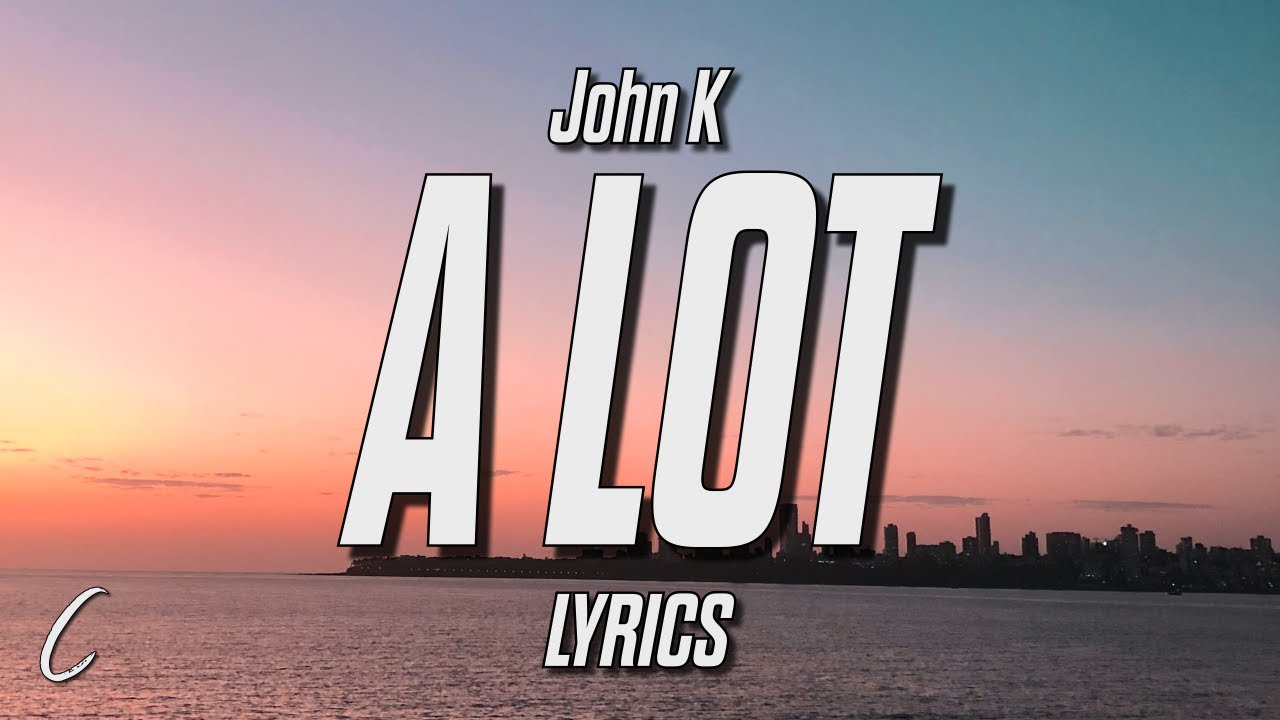 John K - A LOT (Lyrics)