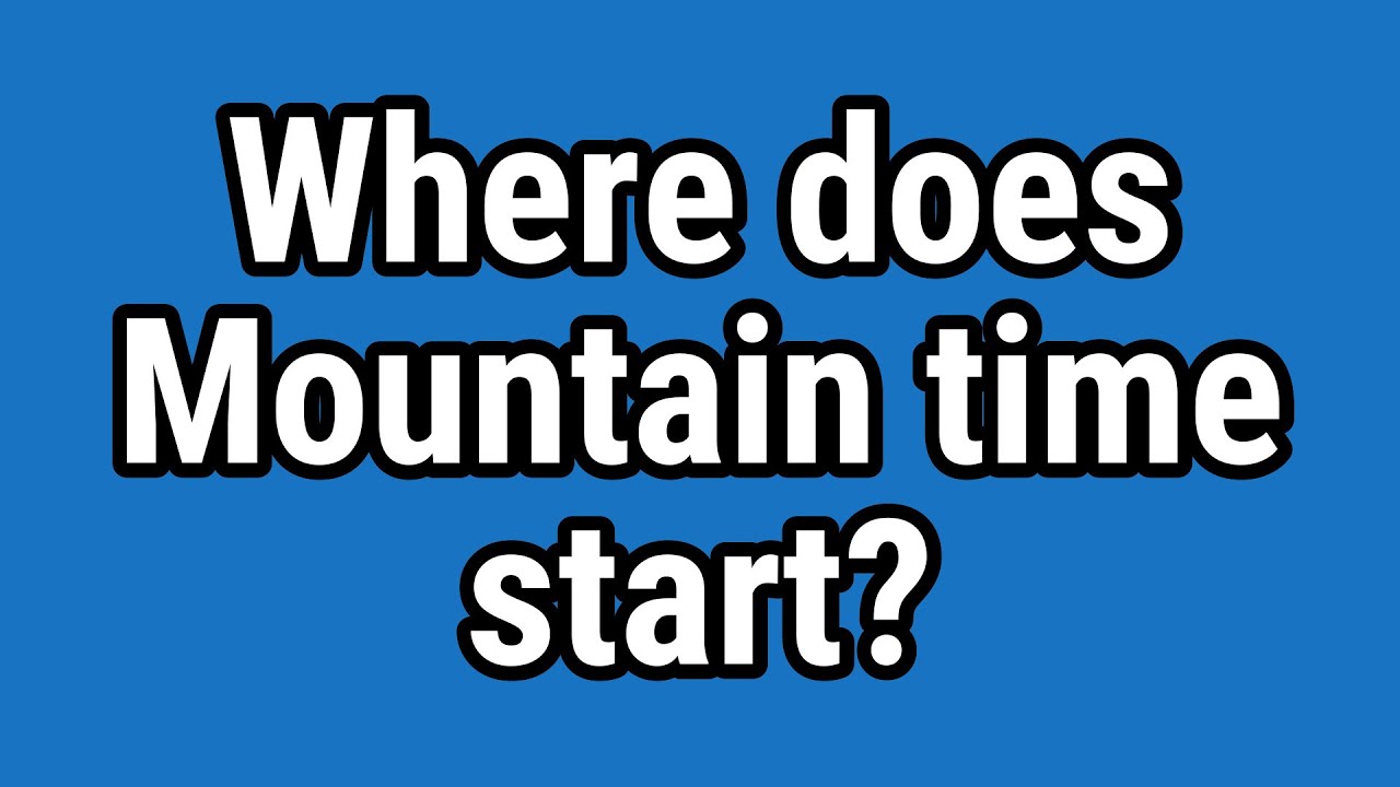 Where does Mountain time start?