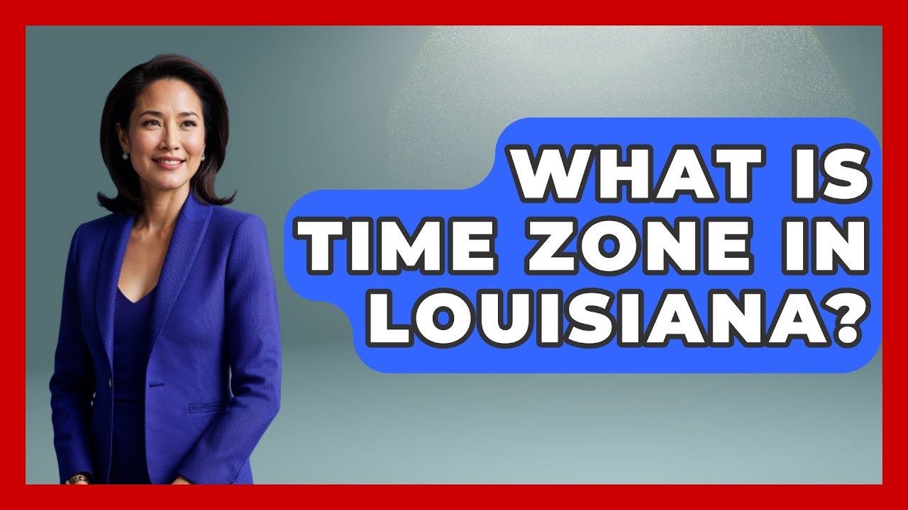 What Is Time Zone In Louisiana? - Southern Culture Collective