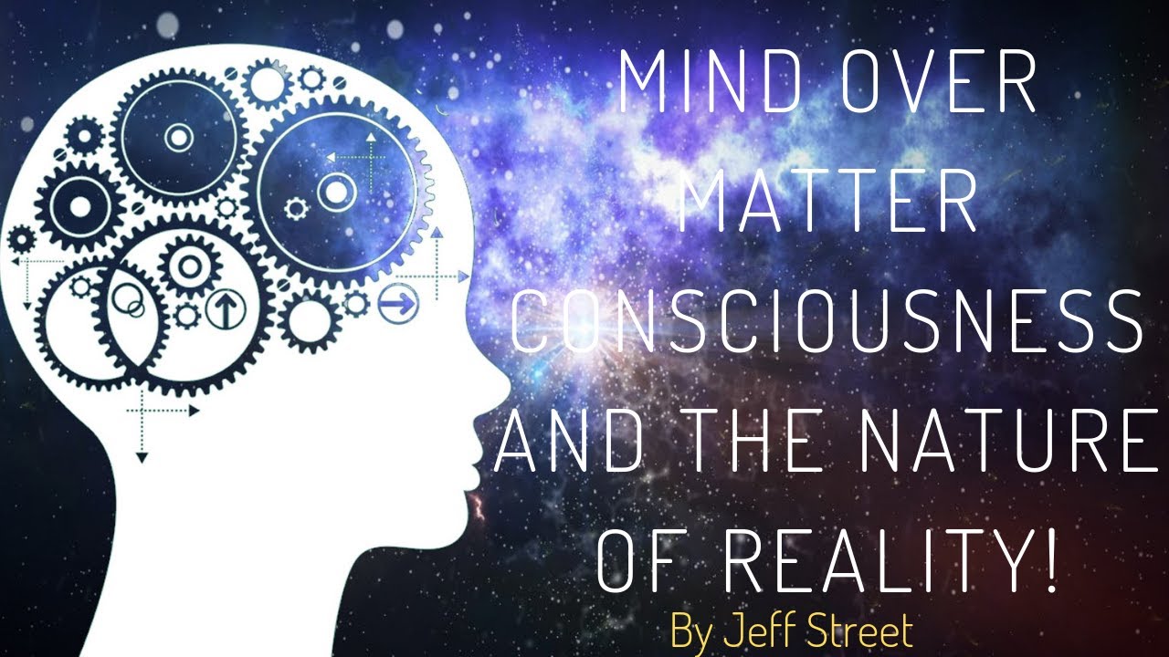 Mind Over Matter Consciousness and the Nature of Reality! (Powerful truth!)