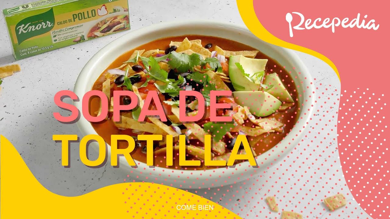 ¿Cómo preparar sopa de tortilla? - RECETA DE SOPAS