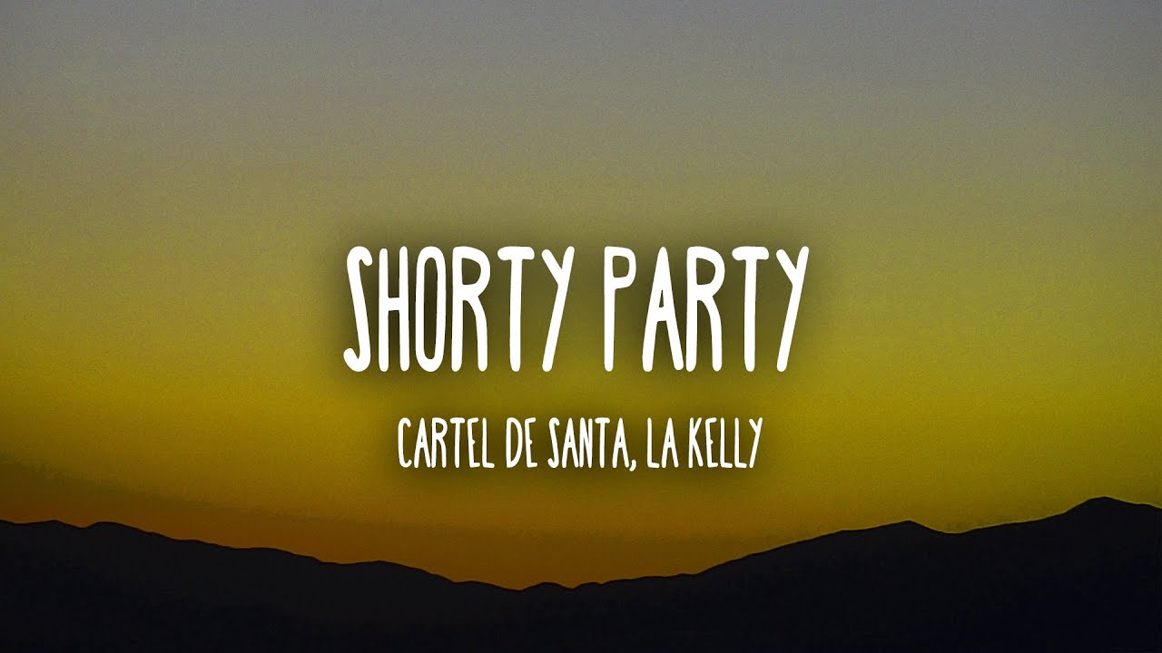 Cartel de Santa, La Kelly - Shorty Party (Letra/Lyrics)