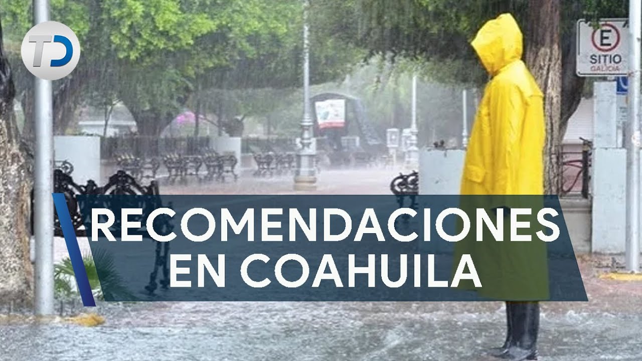 Recomendaciones para las fuertes lluvias y vientos en Coahuila