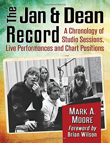 Jan And Dean: Surf Rock'S Tragic Duo 3 The Jan &Amp; Dean Record A Chronology Of Studio Sessions, Live Performances And Chart Positions